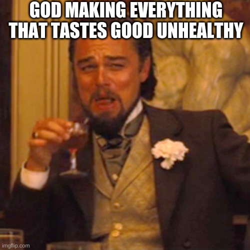 why can't it be the opposite | GOD MAKING EVERYTHING THAT TASTES GOOD UNHEALTHY | image tagged in memes,laughing leo,god,junk food,funny | made w/ Imgflip meme maker