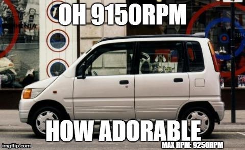 MAX RPM: 9250RPM | image tagged in daihatsu move 1997 meme 2 | made w/ Imgflip meme maker