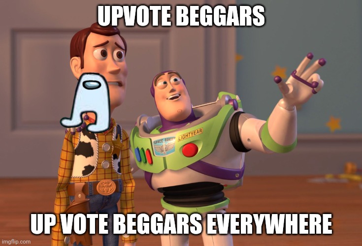 X, X Everywhere Meme | UPVOTE BEGGARS; UP VOTE BEGGARS EVERYWHERE | image tagged in memes,x x everywhere | made w/ Imgflip meme maker