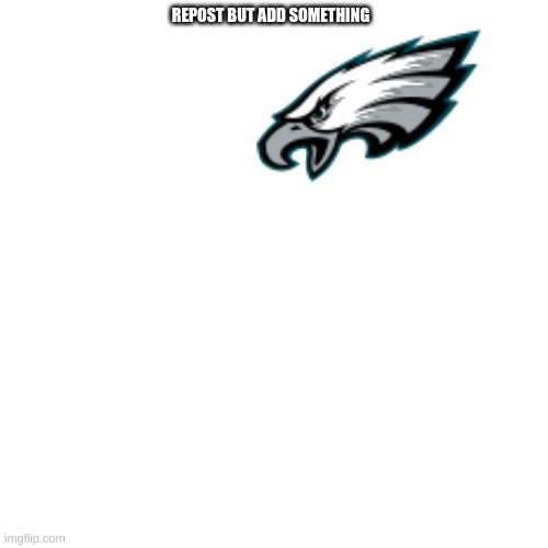 Blank Transparent Square | REPOST BUT ADD SOMETHING | image tagged in memes,blank transparent square | made w/ Imgflip meme maker