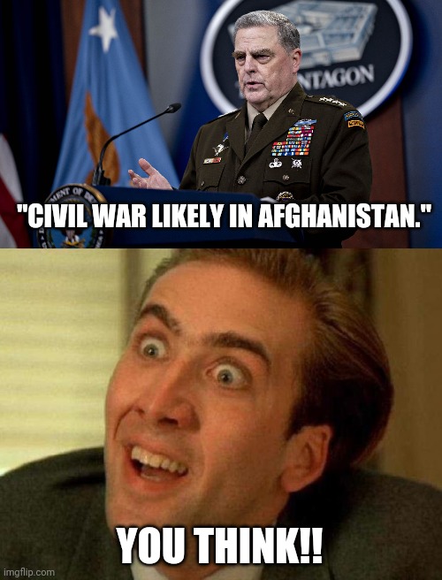Anyone with a brain seen this coming. | "CIVIL WAR LIKELY IN AFGHANISTAN."; YOU THINK!! | image tagged in memes | made w/ Imgflip meme maker