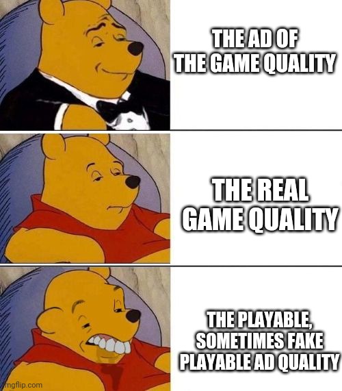 I give credit to Potato_Head5 for the idea | THE AD OF THE GAME QUALITY; THE REAL GAME QUALITY; THE PLAYABLE, SOMETIMES FAKE PLAYABLE AD QUALITY | image tagged in tuxedo on top winnie the pooh 3 panel | made w/ Imgflip meme maker