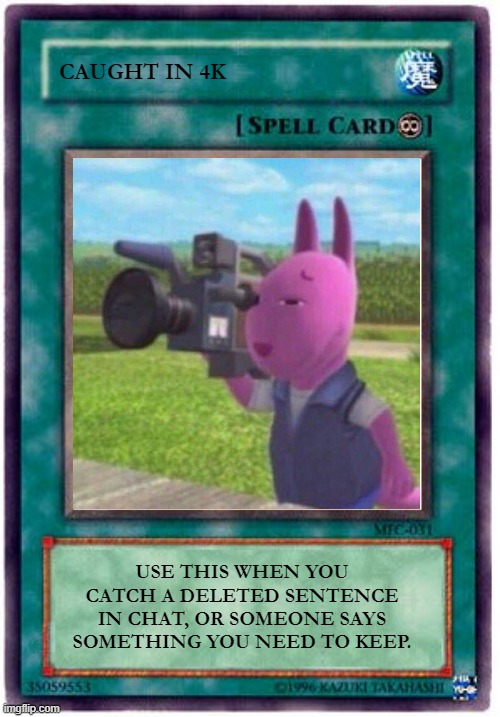 Spell Card | CAUGHT IN 4K; USE THIS WHEN YOU CATCH A DELETED SENTENCE IN CHAT, OR SOMEONE SAYS SOMETHING YOU NEED TO KEEP. | image tagged in spell card | made w/ Imgflip meme maker