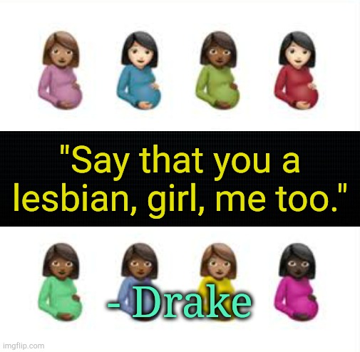Drake's lesbian lyrics getting mixed reactions. | "Say that you a lesbian, girl, me too."; - Drake | image tagged in drake,rap,hip hop,music | made w/ Imgflip meme maker