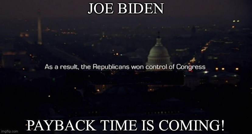 Joe Biden — payback time! | JOE BIDEN; PAYBACK TIME IS COMING! | image tagged in joe biden,creepy joe biden,biden,democrat party,communists,election fraud | made w/ Imgflip meme maker