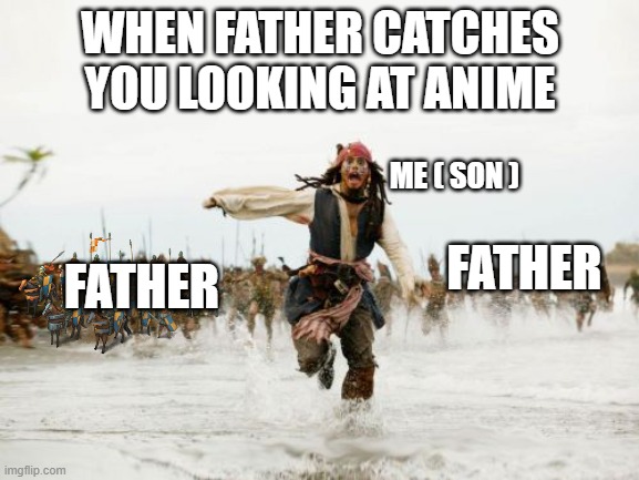 Bread Boys told by a meme | WHEN FATHER CATCHES YOU LOOKING AT ANIME; ME ( SON ); FATHER; FATHER | image tagged in memes,jack sparrow being chased | made w/ Imgflip meme maker