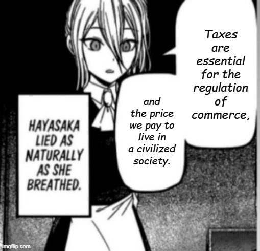 Hayasaka lied as naturally as she breathed | Taxes are essential for the regulation of commerce, and the price we pay to live in a civilized society. | image tagged in hayasaka lied as naturally as she breathed,memes,taxes,taxation is theft | made w/ Imgflip meme maker