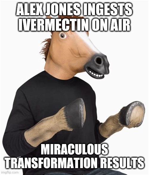 ALEX JONES EATS IVERMECTIN | ALEX JONES INGESTS IVERMECTIN ON AIR; MIRACULOUS TRANSFORMATION RESULTS | image tagged in horse costume with hooves,funny memes | made w/ Imgflip meme maker