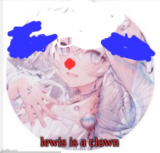 he clown | lewis is a clown | image tagged in lewis0428 announcement temp 2 | made w/ Imgflip meme maker