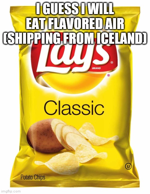 Lays chips  | I GUESS I WILL EAT FLAVORED AIR (SHIPPING FROM ICELAND) | image tagged in lays chips | made w/ Imgflip meme maker