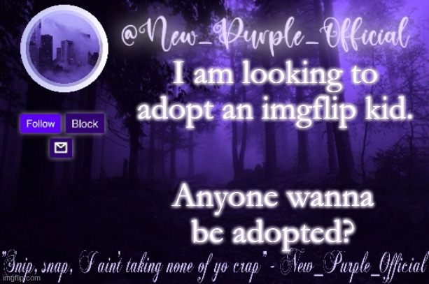 Purple's Announcement | I am looking to adopt an imgflip kid. Anyone wanna be adopted? | image tagged in purple's announcement | made w/ Imgflip meme maker