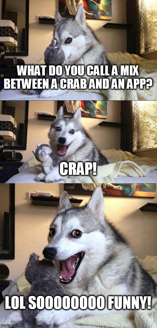 Crap! | WHAT DO YOU CALL A MIX BETWEEN A CRAB AND AN APP? CRAP! LOL SOOOOOOOO FUNNY! | image tagged in memes,bad pun dog,oh wow are you actually reading these tags | made w/ Imgflip meme maker