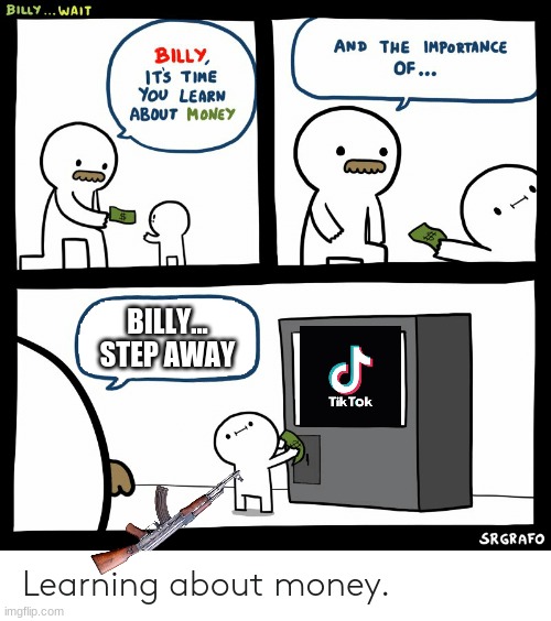 Billy Learning About Money | BILLY... STEP AWAY | image tagged in billy learning about money | made w/ Imgflip meme maker