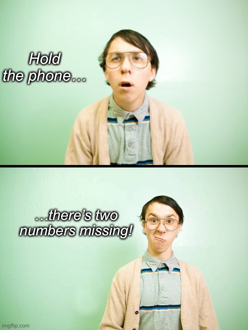 Hold the phone… …there’s two numbers missing! | made w/ Imgflip meme maker