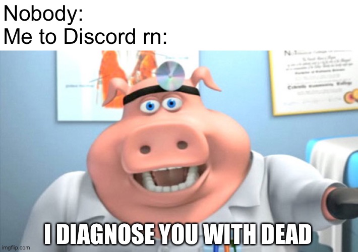 I Diagnose You With Dead | Nobody:
Me to Discord rn:; I DIAGNOSE YOU WITH DEAD | image tagged in i diagnose you with dead | made w/ Imgflip meme maker
