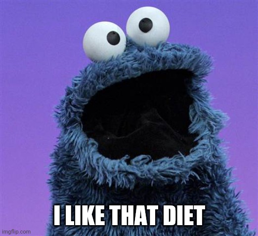 cookie monster | I LIKE THAT DIET | image tagged in cookie monster | made w/ Imgflip meme maker