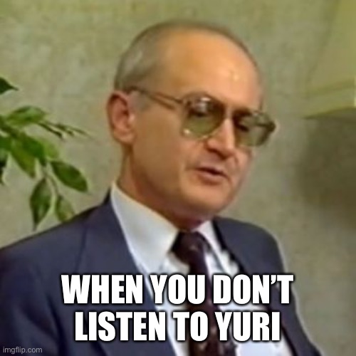 Yuri Bezmenov | WHEN YOU DON’T LISTEN TO YURI | image tagged in yuri bezmenov | made w/ Imgflip meme maker