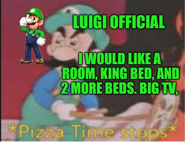 Is for suprise vacation | I WOULD LIKE A  ROOM, KING BED, AND 2 MORE BEDS. BIG TV, | image tagged in luigi announcement temp v2 | made w/ Imgflip meme maker