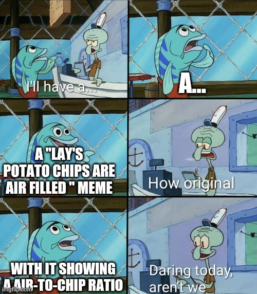 I would like a bag of air please | A... A "LAY'S POTATO CHIPS ARE AIR FILLED " MEME; WITH IT SHOWING A AIR-TO-CHIP RATIO | image tagged in daring today aren't we squidward,lays chips,memes,funny,funny memes | made w/ Imgflip meme maker