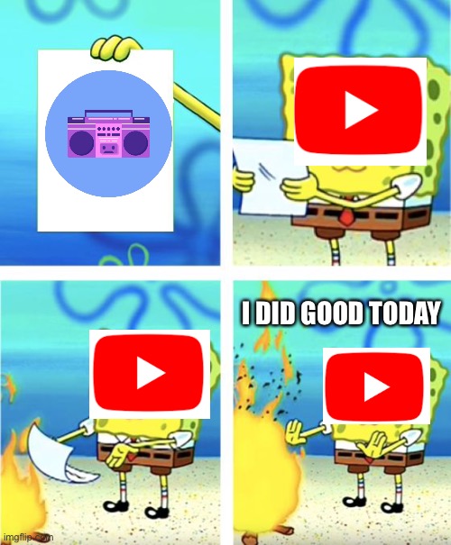 YouTube shutting down Groovy Bot Be like | I DID GOOD TODAY | image tagged in spongebob burning paper,discord,groovy,youtube | made w/ Imgflip meme maker