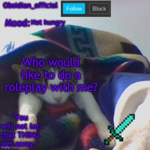 Roleplays here | Not hungry; Who would like to do a roleplay with me? | image tagged in obsidian_official's template2,roleplaying | made w/ Imgflip meme maker