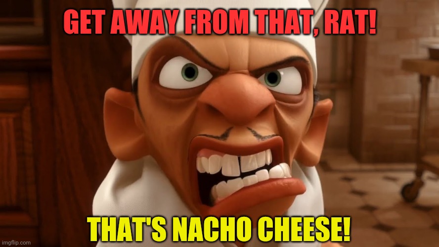 GET AWAY FROM THAT, RAT! THAT'S NACHO CHEESE! | made w/ Imgflip meme maker