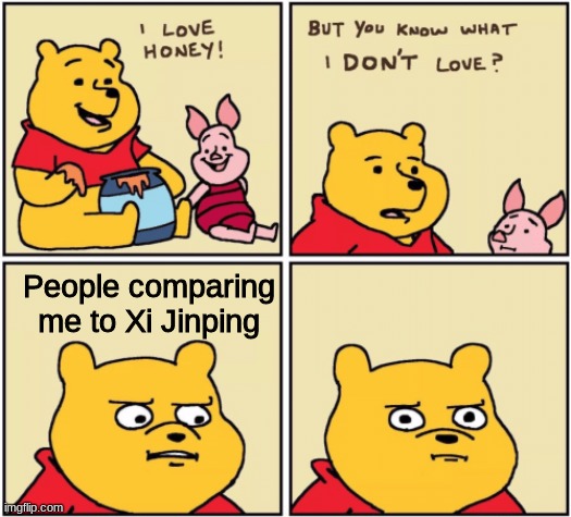 stop it fellas | People comparing me to Xi Jinping | image tagged in upset pooh | made w/ Imgflip meme maker