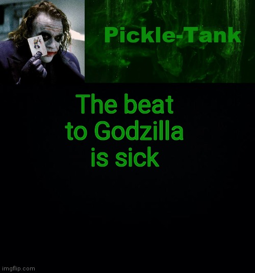 Pickle-Tank but he's a joker | The beat to Godzilla is sick | image tagged in pickle-tank but he's a joker | made w/ Imgflip meme maker