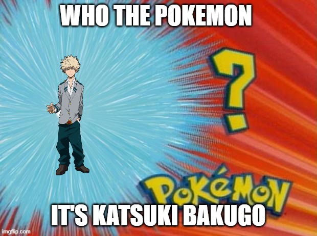 who is that pokemon |  WHO THE POKEMON; IT'S KATSUKI BAKUGO | image tagged in who is that pokemon,my hero academia | made w/ Imgflip meme maker