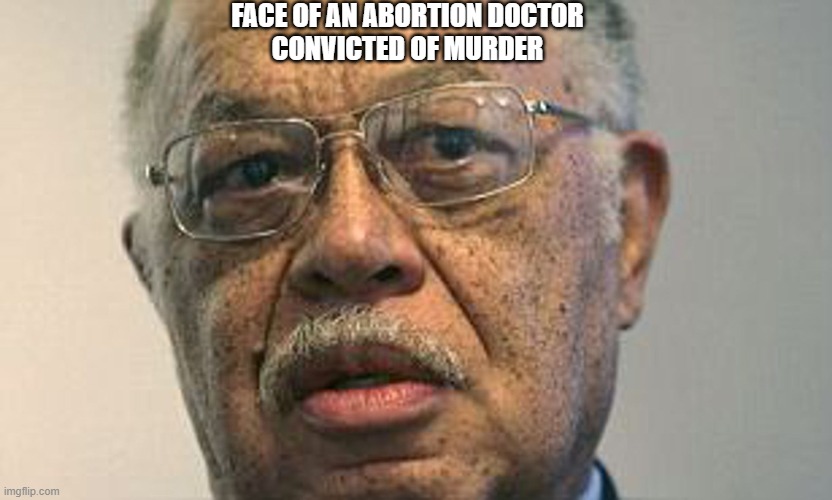 FACE OF AN ABORTION DOCTOR
CONVICTED OF MURDER | made w/ Imgflip meme maker