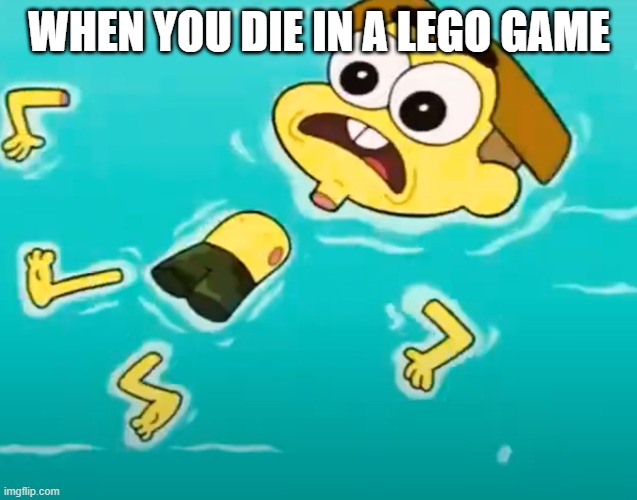 xd |  WHEN YOU DIE IN A LEGO GAME | image tagged in destroyed cricket green | made w/ Imgflip meme maker