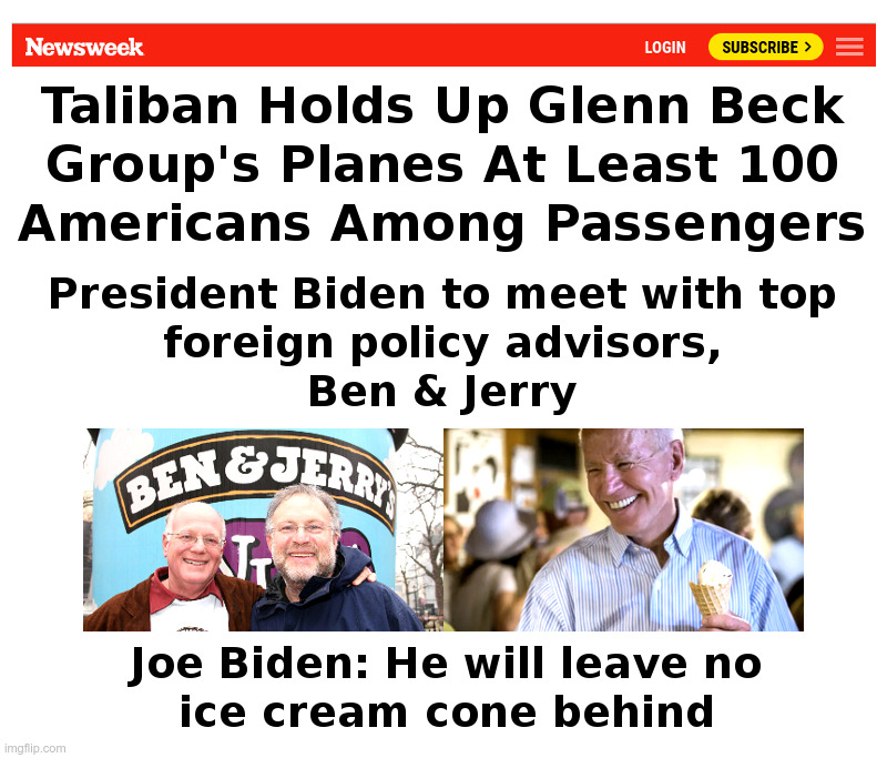 Biden To Meet With Top Foreign Policy Advisors | image tagged in joe biden,unfit for office,13 reasons why,ben,jerry,ice cream | made w/ Imgflip meme maker