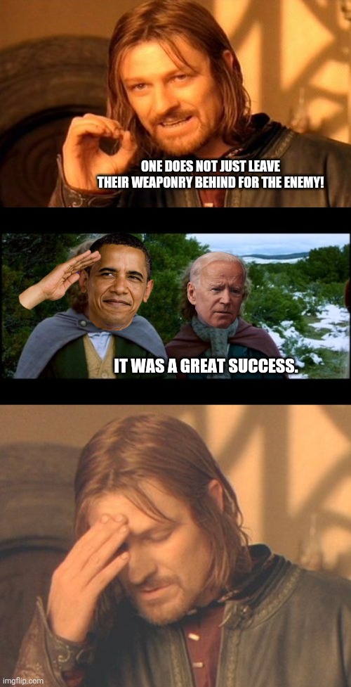 Dems can't seem to pull-out right. | ONE DOES NOT JUST LEAVE THEIR WEAPONRY BEHIND FOR THE ENEMY! IT WAS A GREAT SUCCESS. | image tagged in memes,one does not simply,pippin second breakfast,frustrated boromir | made w/ Imgflip meme maker