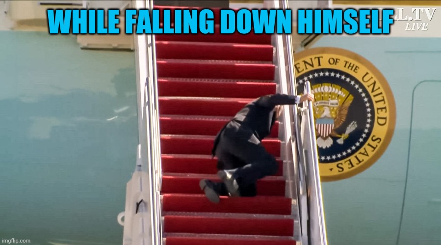 Biden Falls Down Stairs | WHILE FALLING DOWN HIMSELF | image tagged in biden falls down stairs | made w/ Imgflip meme maker