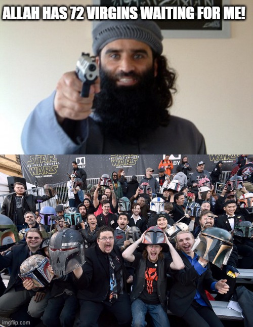 DIE INFIDEL | ALLAH HAS 72 VIRGINS WAITING FOR ME! | image tagged in islam terrorist,star wars fans | made w/ Imgflip meme maker
