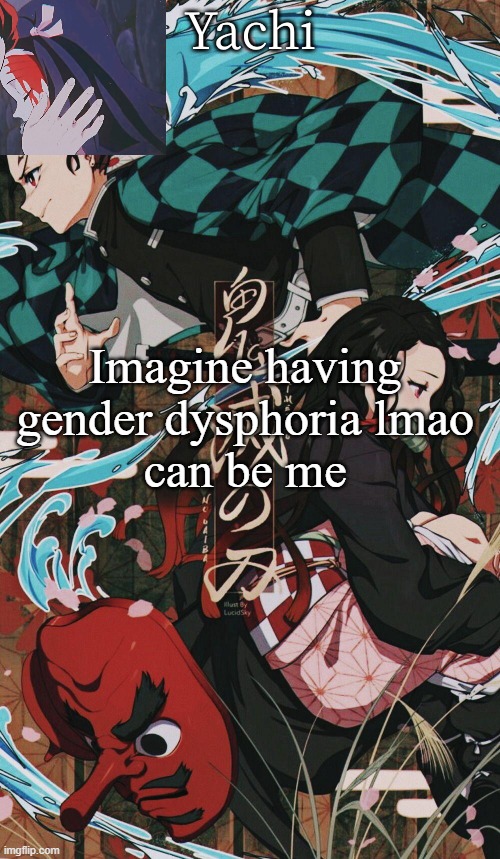 Yachis demon slayer temp | Imagine having gender dysphoria lmao
can be me | image tagged in yachis demon slayer temp | made w/ Imgflip meme maker