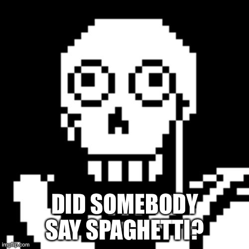 Papyrus Undertale | DID SOMEBODY SAY SPAGHETTI? | image tagged in papyrus undertale | made w/ Imgflip meme maker