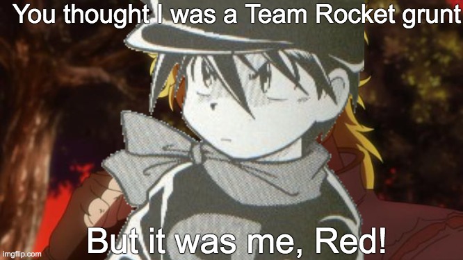 It was me, Red! |  You thought I was a Team Rocket grunt; But it was me, Red! | made w/ Imgflip meme maker