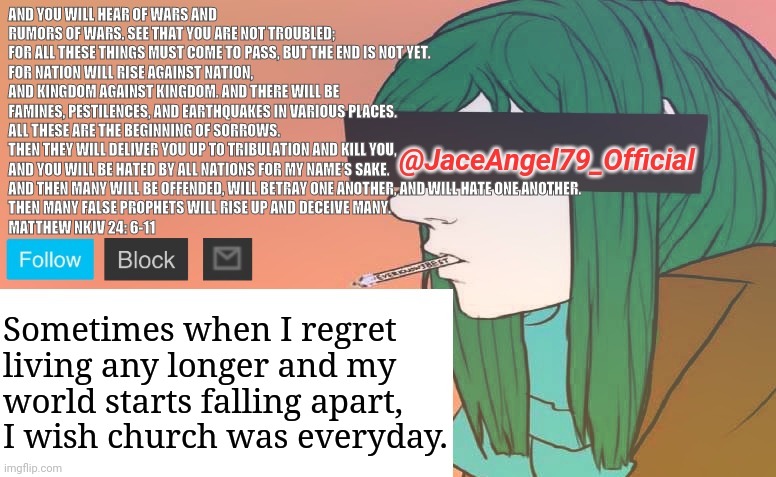 It always happens, and I'm proud of it. | Sometimes when I regret living any longer and my world starts falling apart, I wish church was everyday. | image tagged in jaceangel79 announcement bv1 | made w/ Imgflip meme maker