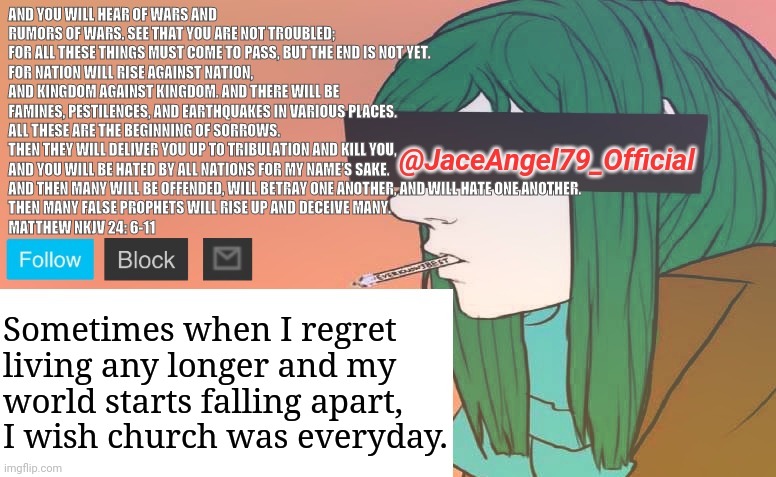 I'm actually glad I get to dissociate like this. | Sometimes when I regret living any longer and my world starts falling apart, I wish church was everyday. | image tagged in jaceangel79 announcement bv1,memes | made w/ Imgflip meme maker