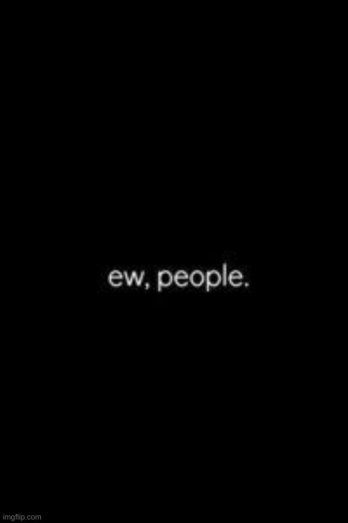 image tagged in ew people | made w/ Imgflip meme maker