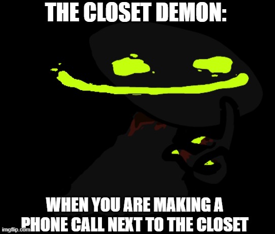 The closet demon | THE CLOSET DEMON:; WHEN YOU ARE MAKING A PHONE CALL NEXT TO THE CLOSET | image tagged in fnf,bruh moment,demon,memes,dank memes,original meme | made w/ Imgflip meme maker