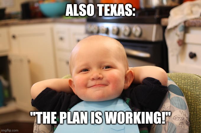 Satisfied baby | ALSO TEXAS: "THE PLAN IS WORKING!" | image tagged in satisfied baby | made w/ Imgflip meme maker