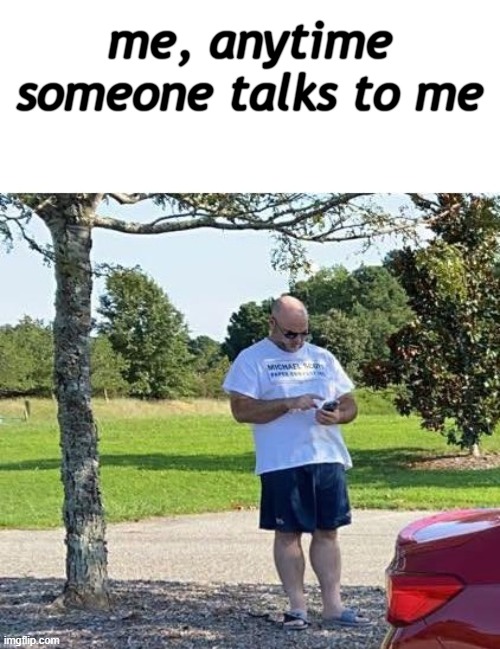 talka | me, anytime someone talks to me | image tagged in talking | made w/ Imgflip meme maker