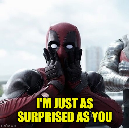 Deadpool Surprised Meme | I'M JUST AS SURPRISED AS YOU | image tagged in memes,deadpool surprised | made w/ Imgflip meme maker