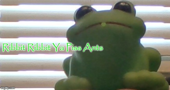 High Quality Ribbit Ribbit Ya Piss Ants (Picture Ver) Blank Meme Template