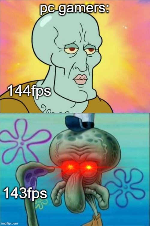 Console players won't relate | pc gamers:; 144fps; 143fps | image tagged in memes,squidward,pc gaming,funny,relatable | made w/ Imgflip meme maker