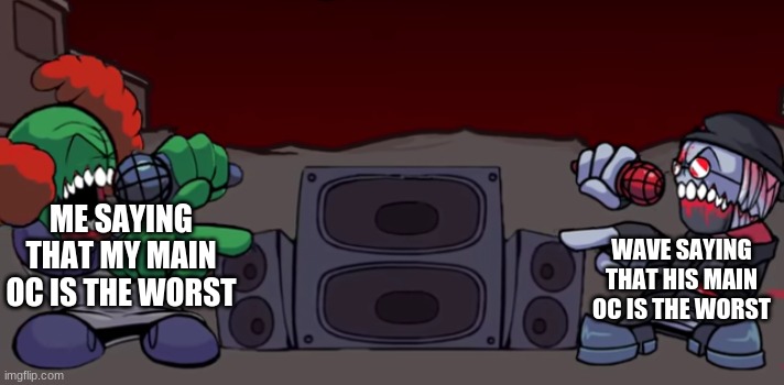 Hank and Tricky | ME SAYING THAT MY MAIN OC IS THE WORST; WAVE SAYING THAT HIS MAIN OC IS THE WORST | image tagged in hank and tricky | made w/ Imgflip meme maker