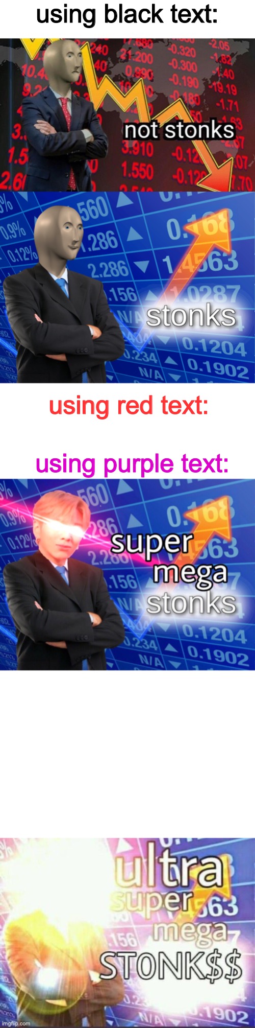 using black text:; using red text:; using purple text:; using white text | image tagged in not stonks,stonks,super mega stonks,ultra super mega stonk | made w/ Imgflip meme maker
