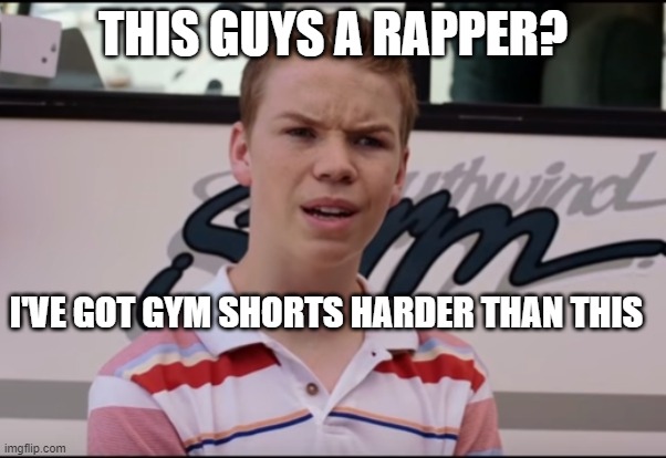 THIS GUYS A RAPPER? I'VE GOT GYM SHORTS HARDER THAN THIS | made w/ Imgflip meme maker